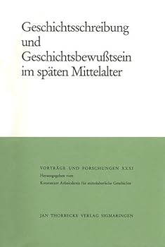 Geschichtsschreibung Und Geschichtsbewusstsein Im Spaten Mittelalter