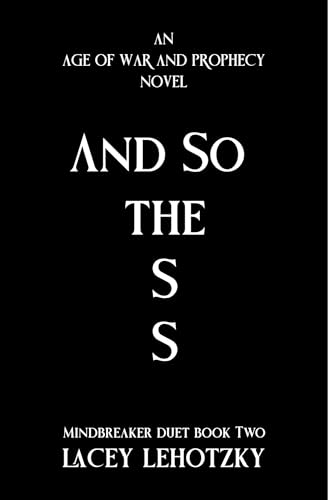 And So The S S: Mindbreaker Duet book 2 (An Age of War and Prophecy 4)