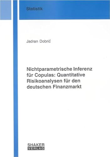 Nichtparametrische Inferenz für Copulas: Quantitative Risikoanalysen für den deutschen Finanzmarkt (Berichte aus der Statistik)