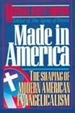 Made in America: The Shaping of Modern American Evangelicalism