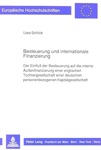 Besteuerung und internationale Finanzierung: Der Einfluß der Besteuerung auf die interne Außenfinanzierung einer englischen Tochtergesellschaft einer ... / Série 5: Sciences économiques, Band 1046)