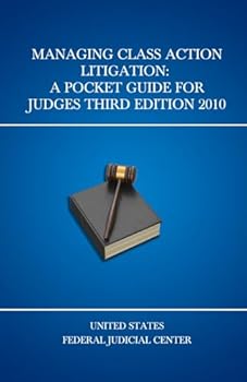 Managing Class Action Litigation: A Pocket Guide for Judges Third Edition 2010 (United States Federal Judicial Center Federal Judges Guidebooks)