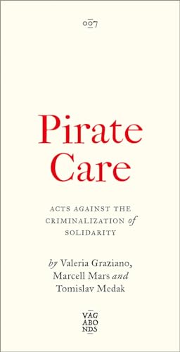 Pirate Care: Acts Against the Criminalization of Solidarity (Vagabonds Book 7)