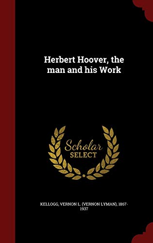 Herbert Hoover, the Man and His Work 1298612691 Book Cover