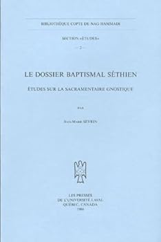 Le Dossier Baptismal Sethien. Etudes Sur La Sacramentaire Gnostique