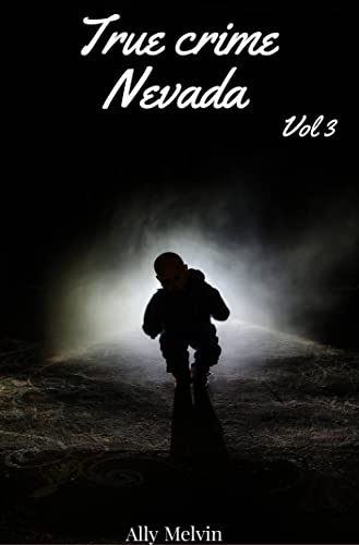 TRUE CRIME NEVADA VOL 3: Murders In United states of America : True Crime histories (English Edition)