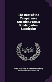 Hardcover The Root of the Temperance Question From a Kindergarten Standpoint Book