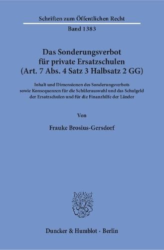Das Sonderungsverbot für private Ersatzschulen (Art. 7 Abs. 4 Satz 3 Halbsatz 2 GG).: Inhalt und Dimensionen des Sonderungsverbots sowie Konsequenzen ... (Schriften zum Öffentlichen Recht, Band 1383)