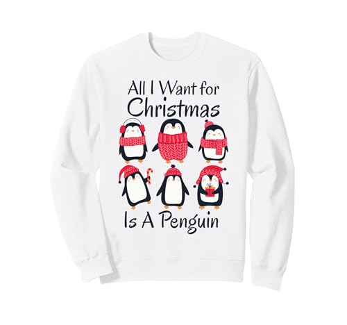 All I Want for Christmas Is A Penguin Xmas Funny Animal Sweatshirt