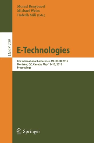 E-Technologies: 6th International Conference, MCETECH 2015, Montréal, QC, Canada, May 12-15, 2015, Proceedings: 209 (Lecture Notes in Business Information Processing, 209) Paperback – 21 April 2015