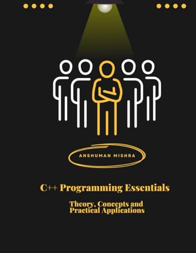  C++ Programming Essentials: Theory, Concepts, and Practical Applications