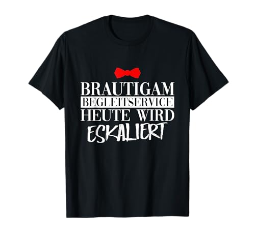 Bräutigam Begleitservice Heute Wird Eskaliert - Saufen JGA T-Shirt