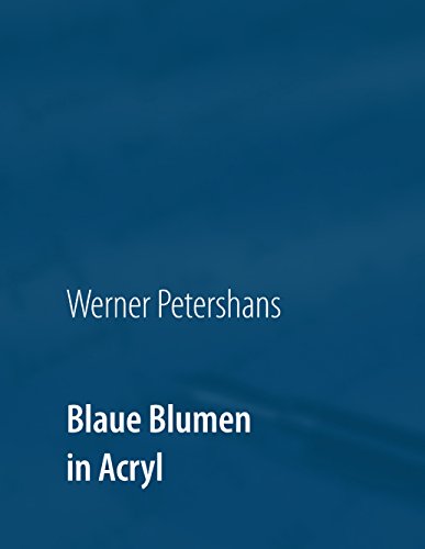 Blaue Blumen in Acryl: Gedichte, darunter neue Formate, mit Bildern,...