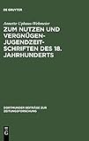  Zum Nutzen und Vergnügen, Jugendzeitschriften des 18. Jahrhunderts: Ein Beitrag zur Kommunikationsgeschichte (Dortmunder Beiträge zur Zeitungsforschung, Band 38)