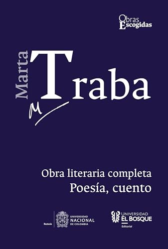 Marta Traba: Obra literaria completa: Tomo I · Poesía, cuento (Obras Escogidas)