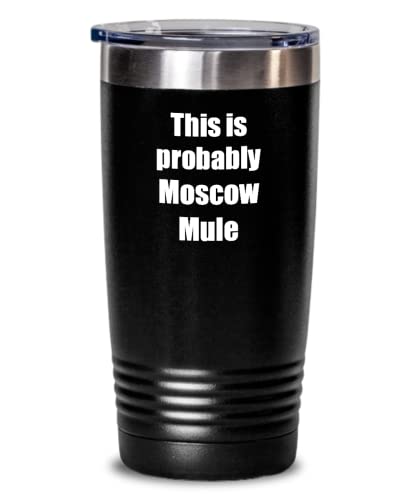 This Is Probably Moscow Mule Tumbler Funny Alcohol Lover Gift Drink Quote Alcoholic Gag Insulated Cup With Lid Black 20 Oz
