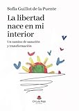 La libertad nace en mi interior. Un camino de sanación y transformación