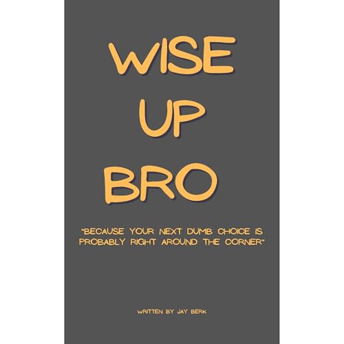 Wise Up, Bro "Because Your Next Dumb Choice Is Probably Right Around the Corner" Audiolibro Por Jay Berk arte de po