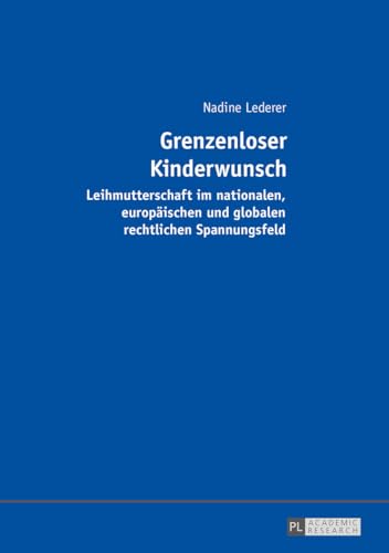 Grenzenloser Kinderwunsch: Leihmutterschaft im nationalen, europäischen und globalen rechtlichen Spannungsfeld (German Edition)