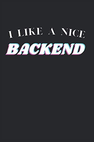 I LIKE A NICE BACKEND: Funny Programmers Notebook 6x9 - 120 pages