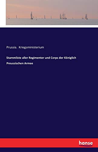 Stammliste aller Regimenter und Corps der Königlich Preussischen Armee (German Edition)