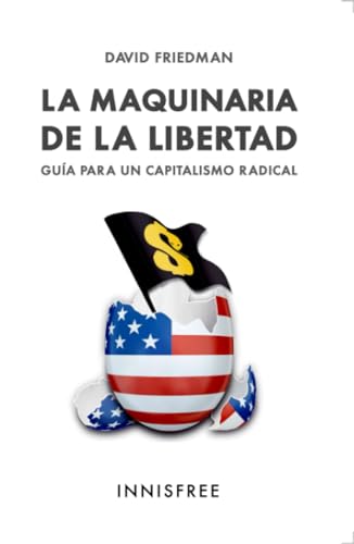 LA MAQUINARIA DE LA LIBERTAD: GUÍA PARA UN CAPITALISMO RADICAL (SIN COLECCION)