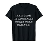 Religion ist schlimmer als Krebs. T-Shirt