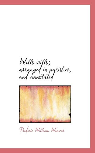 Wells Wills; Arranged in Parishes, and Annotated