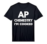 AP Chemistry I'm Cooked High School Funny AP Chemistry Class Performance T-Shirt