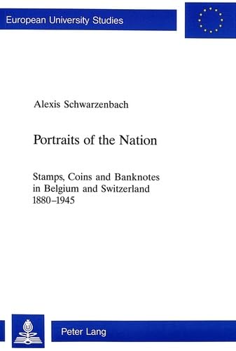 Portraits of the Nation: Stamps, Coins and Banknotes in Belgium and Switzerland 1880-1945 (Europäische Hochschulschriften / European University Studies / Publications Universitaires Européennes)