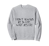 Photo Gallery i don t always ice skate divertente pattinaggio artistico felpa Photo Gallery i don t always ice skate divertente pattinaggio artistico felpa