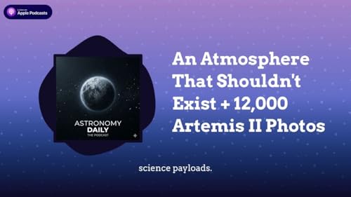 An Atmosphere That Shouldn&rsquo;t Exist + 12,000 Artemis II Photos