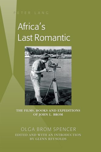 Africa’s Last Romantic: The Films, Books and Expeditions of John L. Brom