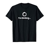 I'm Thinking Loading Processing Buffering Humor Fun T-Shirt