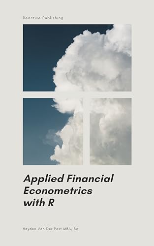 Applied Financial Econometrics with R: A Comprehensive Guide for 2024 (Quantitative Economics & Python Series Book 9)