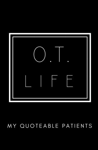 O.T. Life: My Quoteable Patients: SOFTCOVER Occupational Therapist’s Journal of Quotes, Memories, and Stories; 5.25x8 in; Quote Journal; OT Memory ... Therapist Graduation Gifts, OT Week Gifts