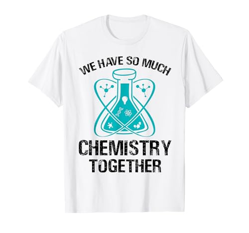 We Have So Much Chemistry Together - Funny Science Jokes Camiseta
