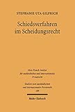 Schiedsverfahren im Scheidungsrecht: Eine rechtsvergleichende Untersuchung des deutschen und des US-amerikanischen Schiedsverfahrensrecht (Studien zum ... und internationalen Privatrecht 189)