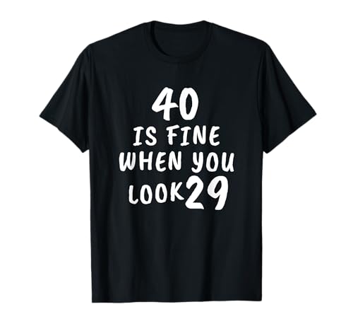 40 Is Fine When You Look 29 Funny 40th Birthday Camiseta