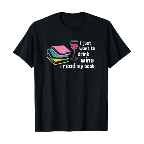 I Just Want to Drink Wine and Read My Book - Funny T-Shirt Cover