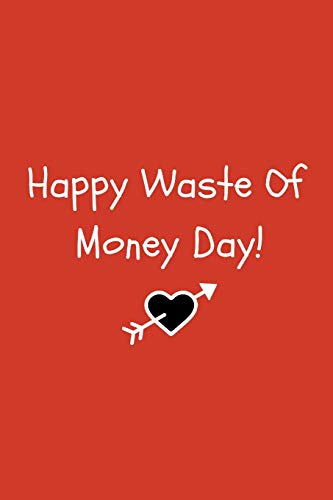 Happy Waste Of Money Day!: Funny Cynical Anti Valentine’s Day Gift Journal Notebook image 3