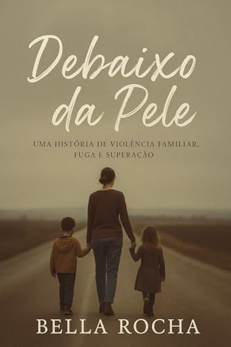 "Debaixo da Pele": Um romance sobre violencia familar, fuga e reconstruçao