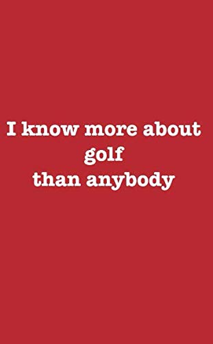 I Know More About Golf Than Anybody: A Journal To Share Your Greatness With The World Line Ruled With Bonus Blank & Positive Words List Pages