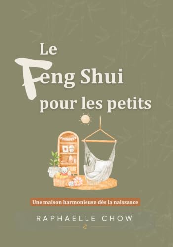 Le Feng Shui pour les Petits: Guide pratique pour créer une chambre apaisante, une maison harmonieuse et des rituels bien-être en famille
