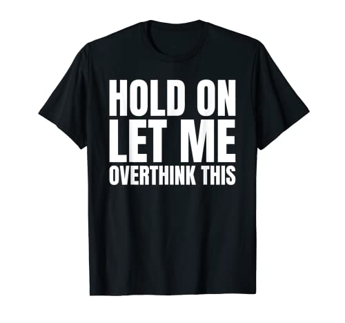 Hold On Let Me Overthink This Shirt as a Funny Saying t-shirt