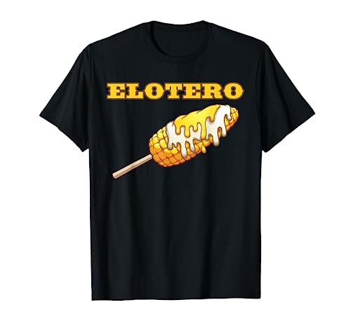 Elotero Funny Spanish Sayings From Mexican Food Corn On Cob T-Shirt