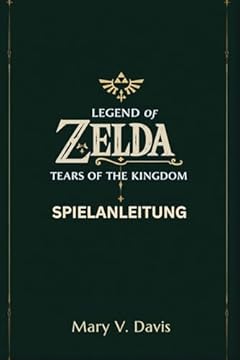 LEGEND OF ZELDA TEARS OF THE KINGDOM SPIELANLEITUNG: Ihr ultimativer Begleiter für die Herausforderungen von Hyrule (German Edition)