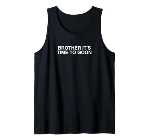 Brother It's Time To Goon Funny Gen Z Novelty Brainrot Meme Tank Top