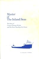 Master of the Inland Seas: The Story of Captain Thomas Wilson and the Fleet that Bore His Name B0042Z935C Book Cover