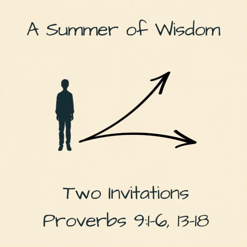 Proverbs 9:1-6, 13-18 - Two Invitations